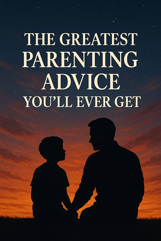 he Greatest Parenting Advice you'll ever get